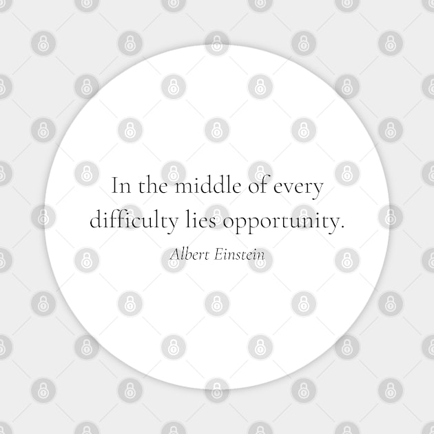 "In the middle of every difficulty lies opportunity." - Albert Einstein Motivational Quote Magnet by InspiraPrints